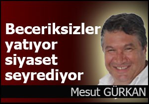 'Beceriksizler yatıyor, siyaset seyrediyor'